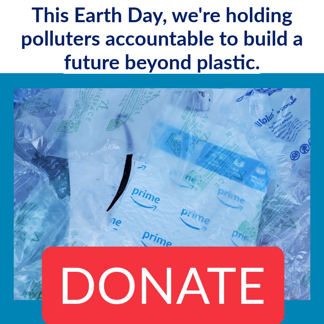 This Earth Day, we're holding polluters accountable to build a future beyond plastic. DONATE